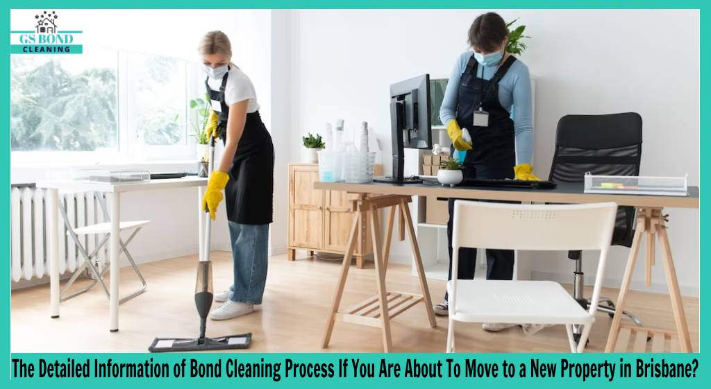 The Detailed Information of Bond Cleaning Process If You Are About To Move to a New Property in Brisbane?